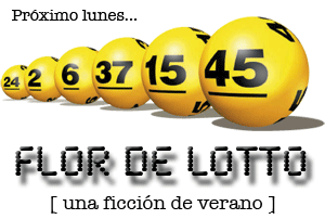 Próximo lunes: FLOR DE LOTTO. Una ficción de verano.