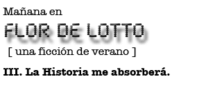 Mañana en FLOR DE LOTTO: III. La Historia me absorberá.