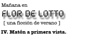 Mañana en FLOR DE LOTTO: IV. Matón a primera vista.
