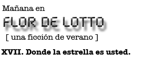 Mañana en FLOR DE LOTTO: XVII. Donde la estrella es usted.