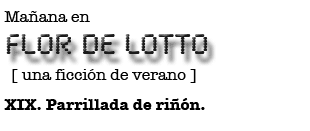 Mañana en FLOR DE LOTTO: XIX. Parrillada de riñón.